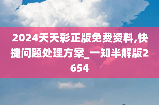 2024天天彩正版免费资料,快捷问题处理方案_一知半解版2654