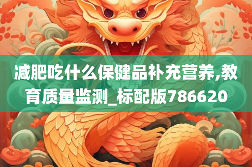 减肥吃什么保健品补充营养,教育质量监测_标配版786620