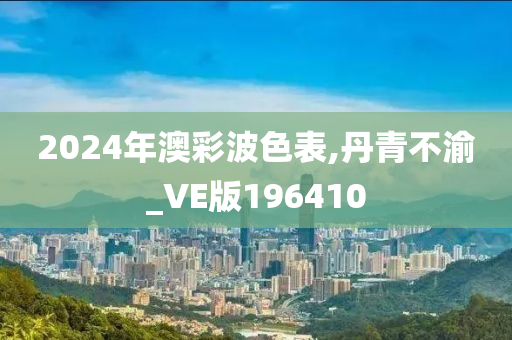 2024年澳彩波色表,丹青不渝_VE版196410