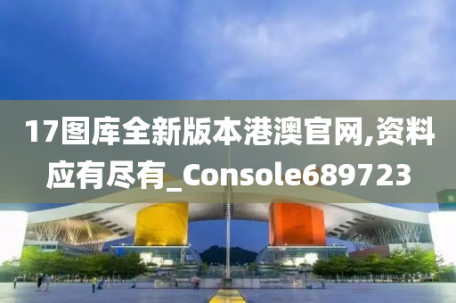 17图库全新版本港澳官网,资料应有尽有_Console689723