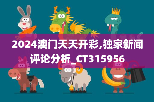 2024澳门天天开彩,独家新闻评论分析_CT315956