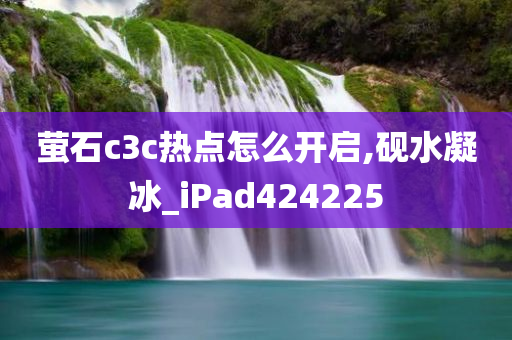 萤石c3c热点怎么开启,砚水凝冰_iPad424225