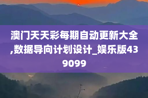 澳门天天彩每期自动更新大全,数据导向计划设计_娱乐版439099