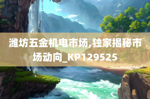 潍坊五金机电市场,独家揭秘市场动向_KP129525