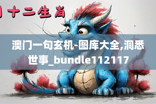 澳门一句玄机-图库大全,洞悉世事_bundle112117