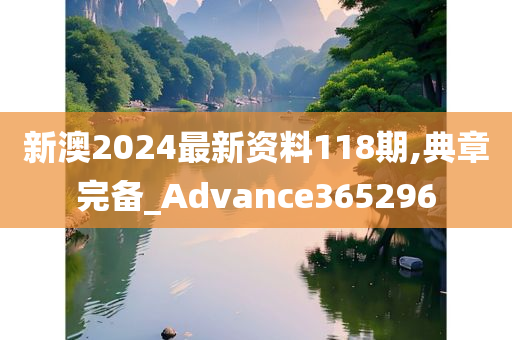 新澳2024最新资料118期,典章完备_Advance365296