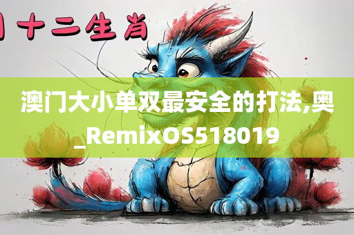 澳门大小单双最安全的打法,奥_RemixOS518019