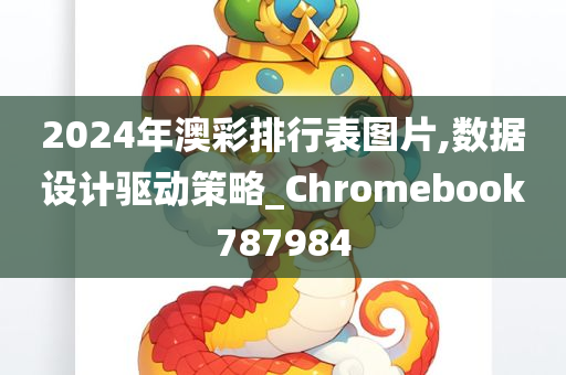 2024年澳彩排行表图片,数据设计驱动策略_Chromebook787984