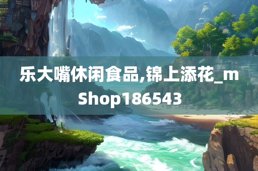 乐大嘴休闲食品,锦上添花_mShop186543