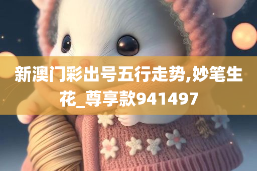 新澳门彩出号五行走势,妙笔生花_尊享款941497