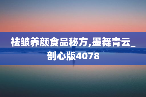 祛皱养颜食品秘方,墨舞青云_剖心版4078