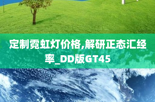 定制霓虹灯价格,解研正态汇经率_DD版GT45