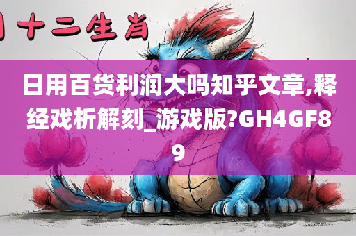 日用百货利润大吗知乎文章,释经戏析解刻_游戏版?GH4GF89