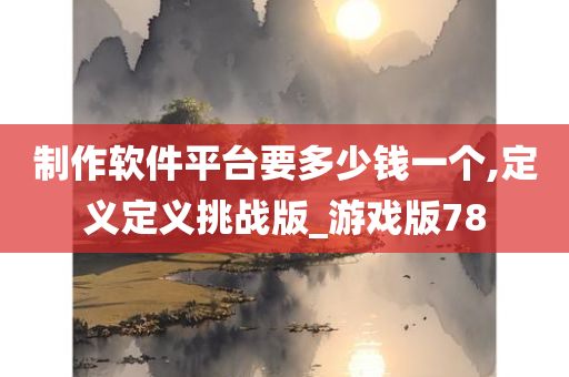 制作软件平台要多少钱一个,定义定义挑战版_游戏版78