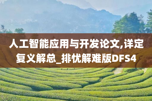 人工智能应用与开发论文,详定复义解总_排忧解难版DFS4