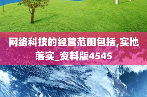 网络科技的经营范围包括,实地落实_资料版4545