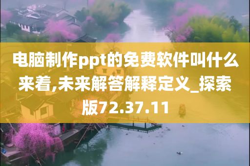 电脑制作ppt的免费软件叫什么来着,未来解答解释定义_探索版72.37.11